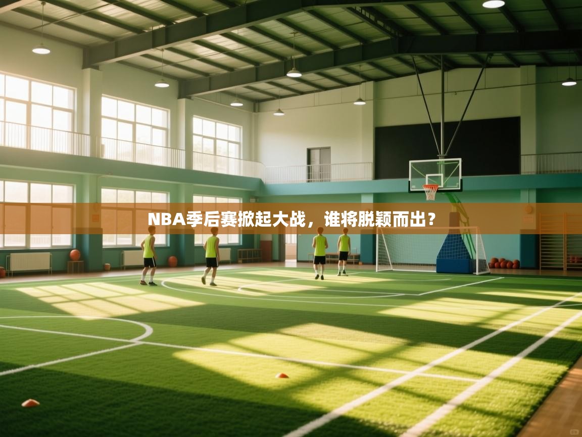 NBA季后赛掀起大战，谁将脱颖而出？  第1张
