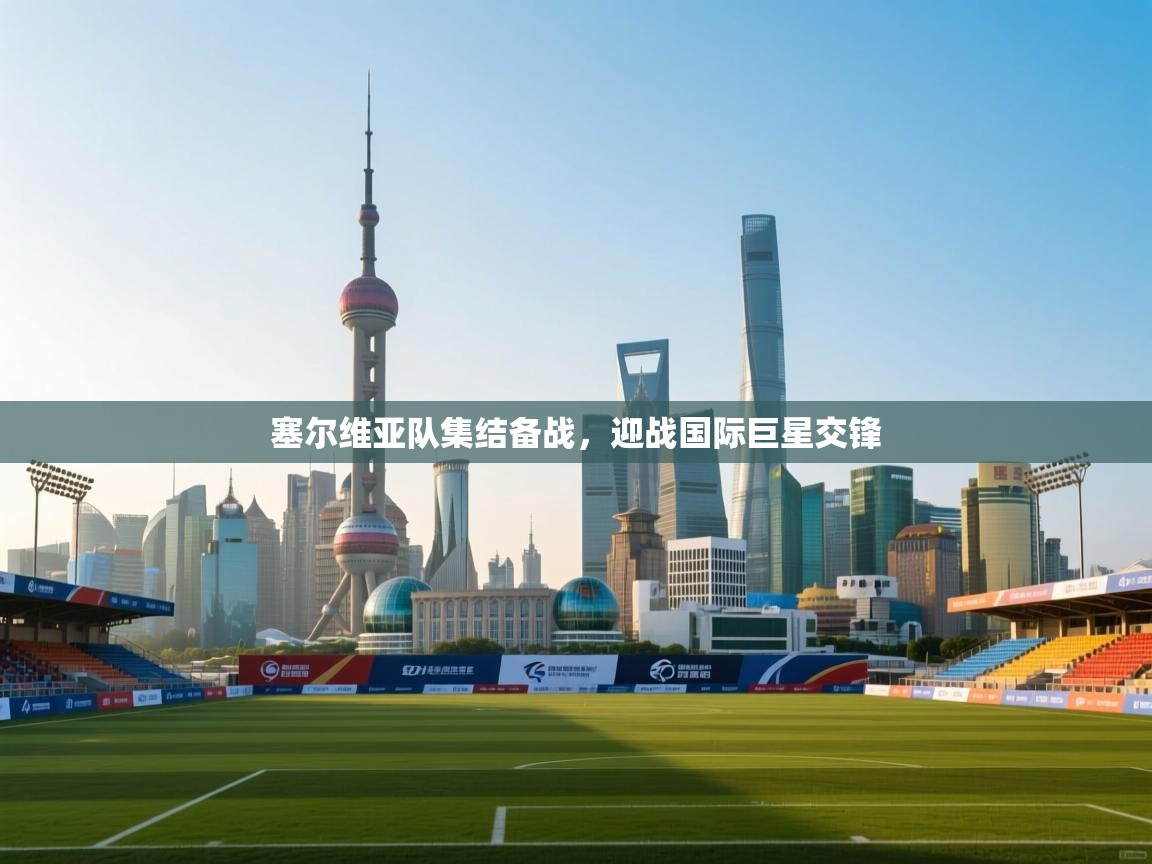 塞尔维亚队集结备战,迎战国际巨星交锋 第2张