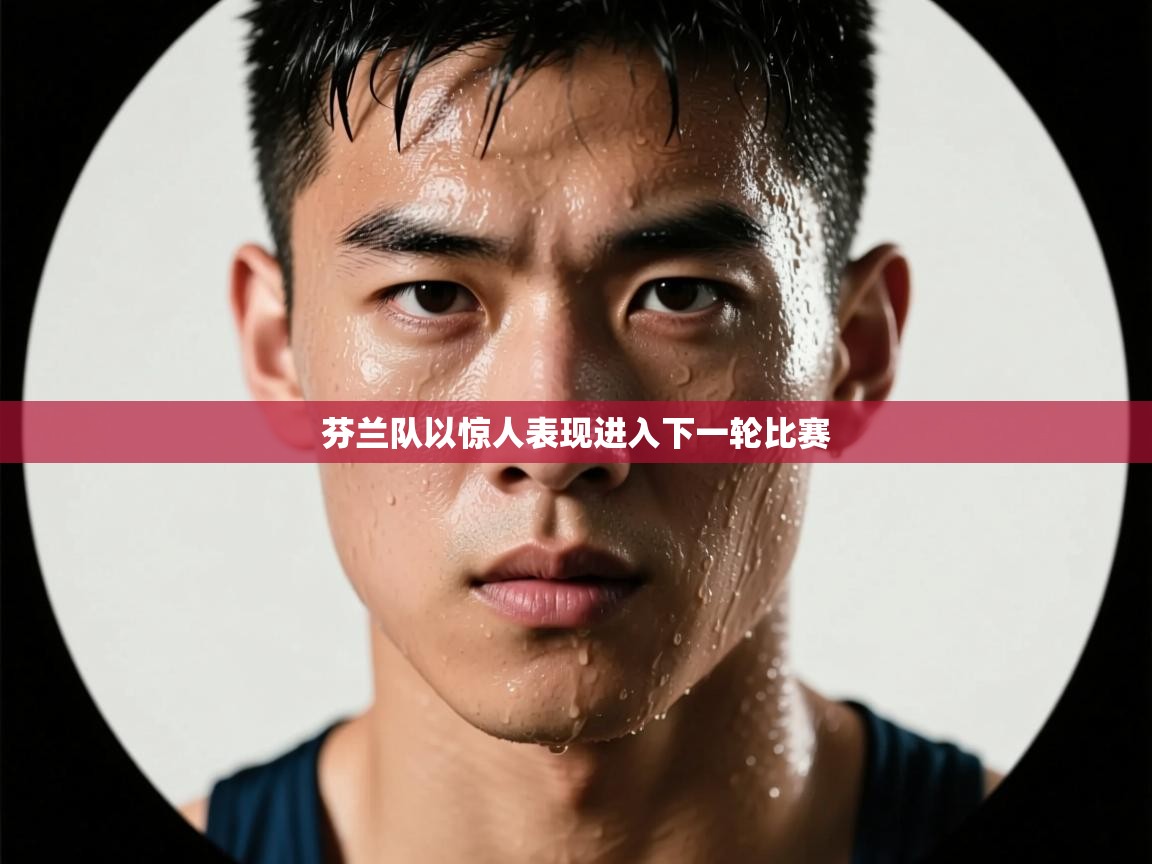 芬兰队以惊人表现进入下一轮比赛